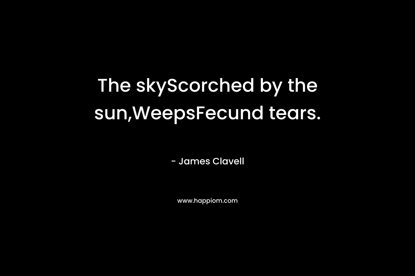 The skyScorched by the sun,WeepsFecund tears. – James Clavell
