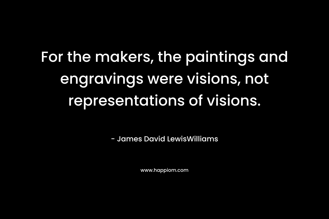 For the makers, the paintings and engravings were visions, not representations of visions.
