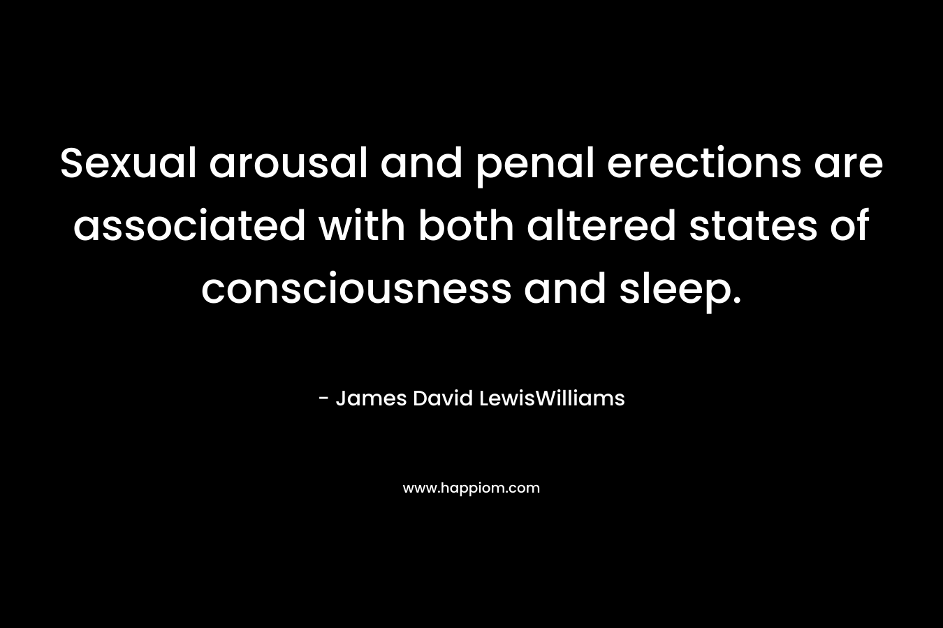 Sexual arousal and penal erections are associated with both altered states of consciousness and sleep.
