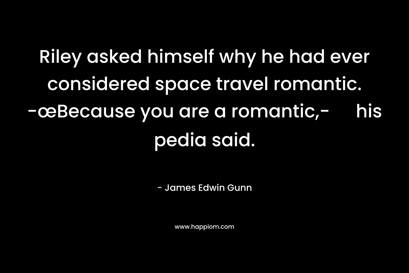 Riley asked himself why he had ever considered space travel romantic. -œBecause you are a romantic,- his pedia said.