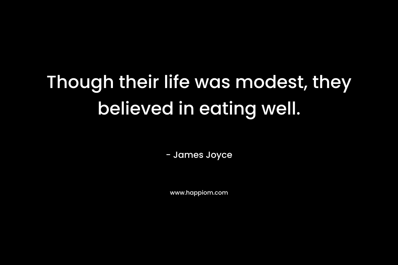Though their life was modest, they believed in eating well. – James Joyce