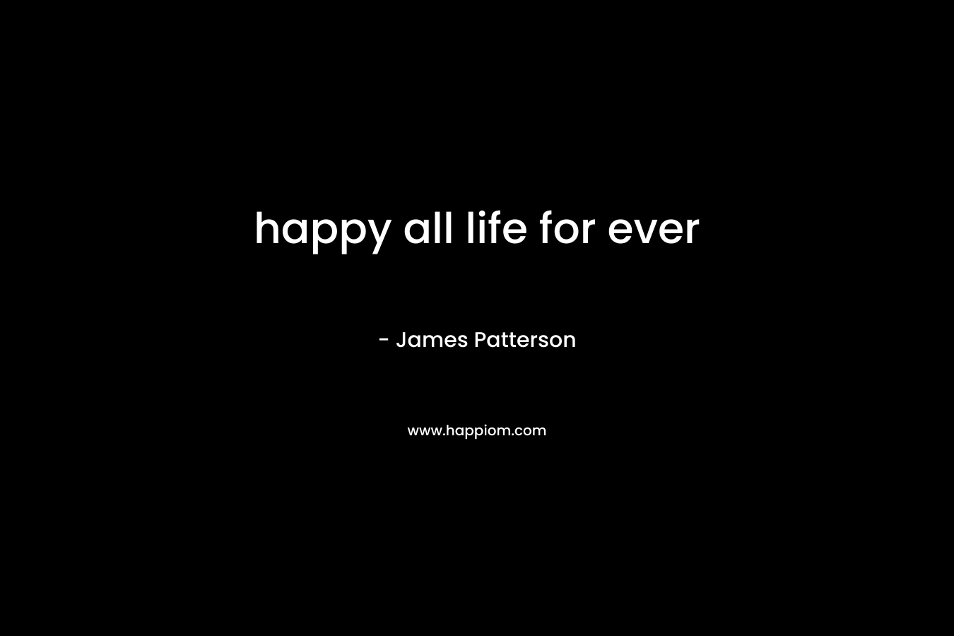 happy all life for ever – James Patterson