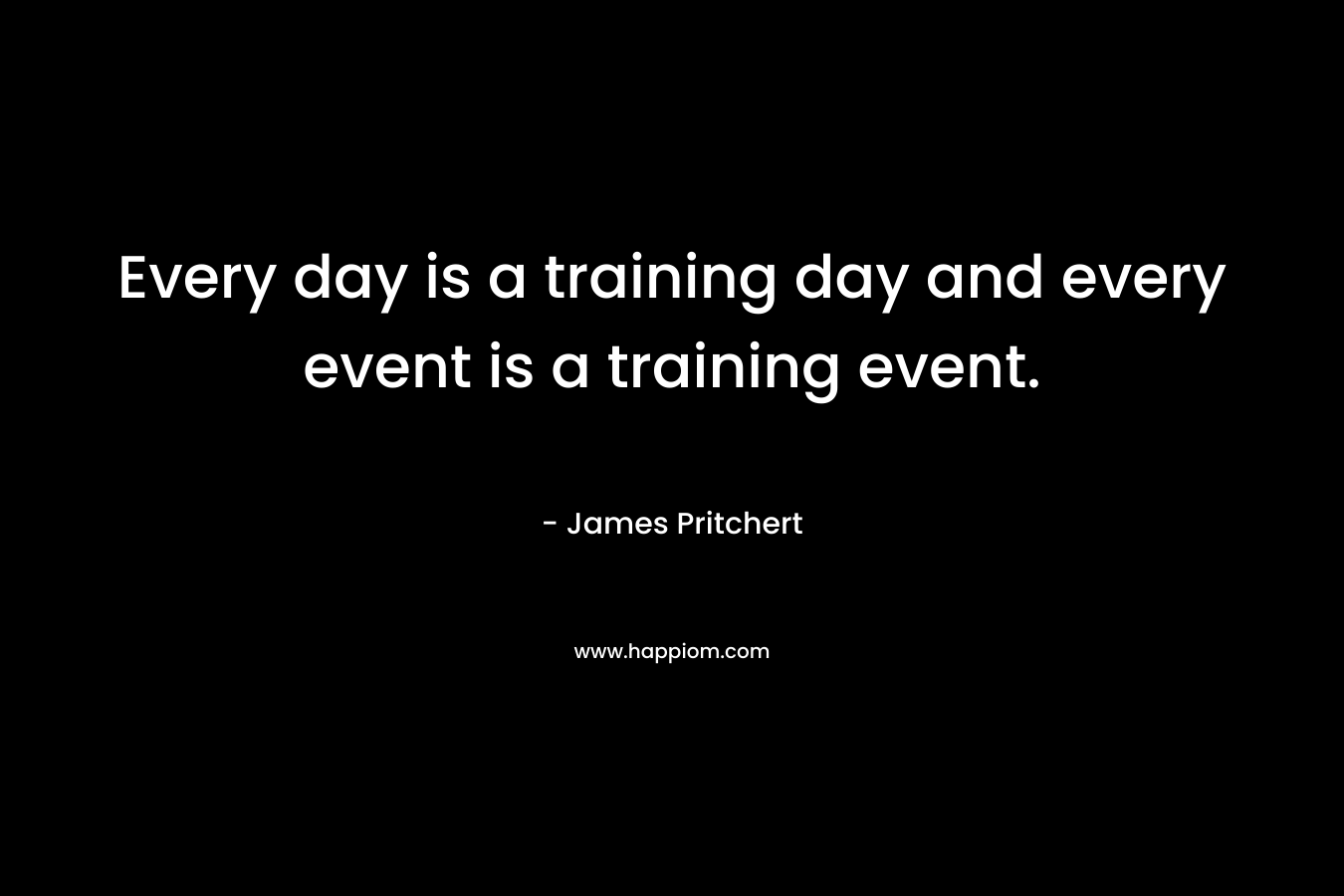 Every day is a training day and every event is a training event.
