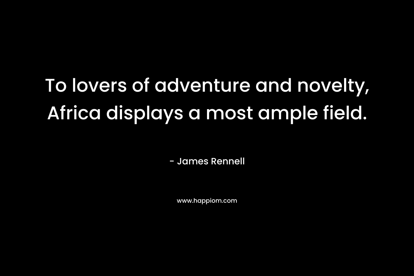 To lovers of adventure and novelty, Africa displays a most ample field.