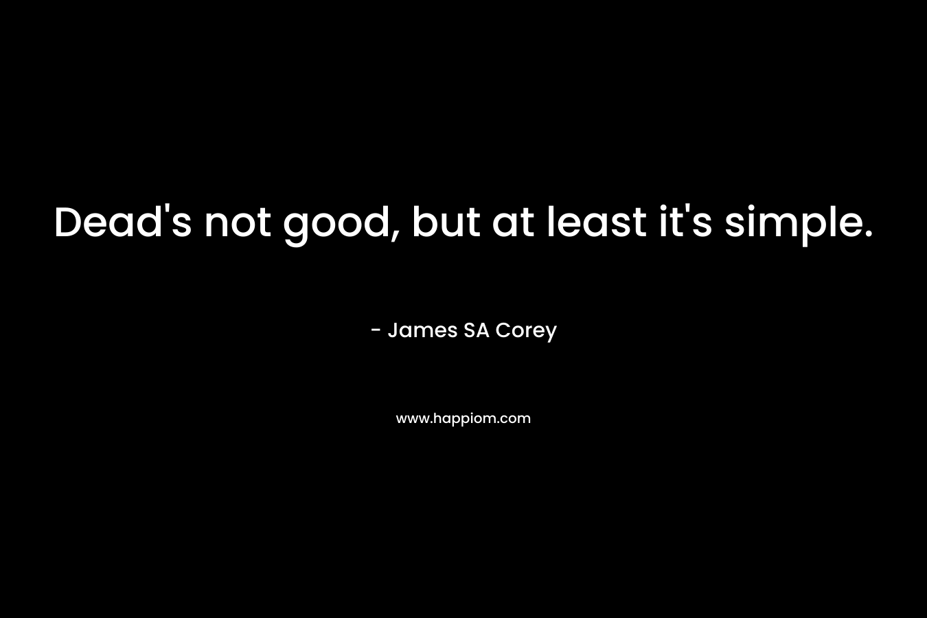 Dead’s not good, but at least it’s simple. – James SA Corey