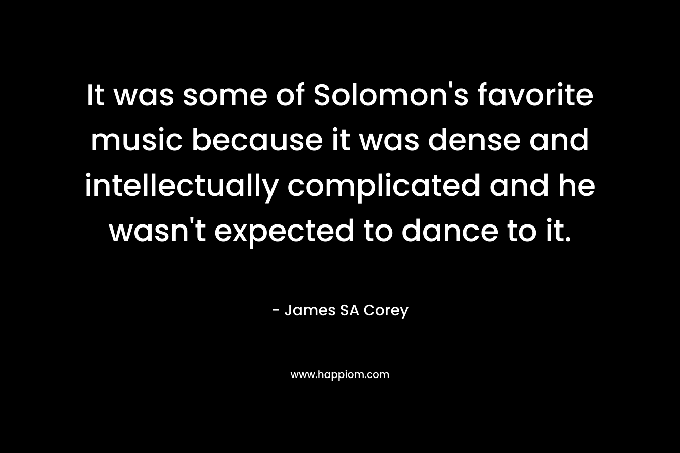 It was some of Solomon's favorite music because it was dense and intellectually complicated and he wasn't expected to dance to it.