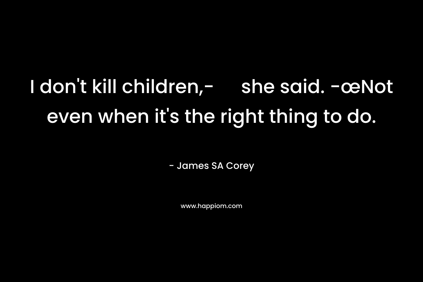 I don't kill children,- she said. -œNot even when it's the right thing to do.