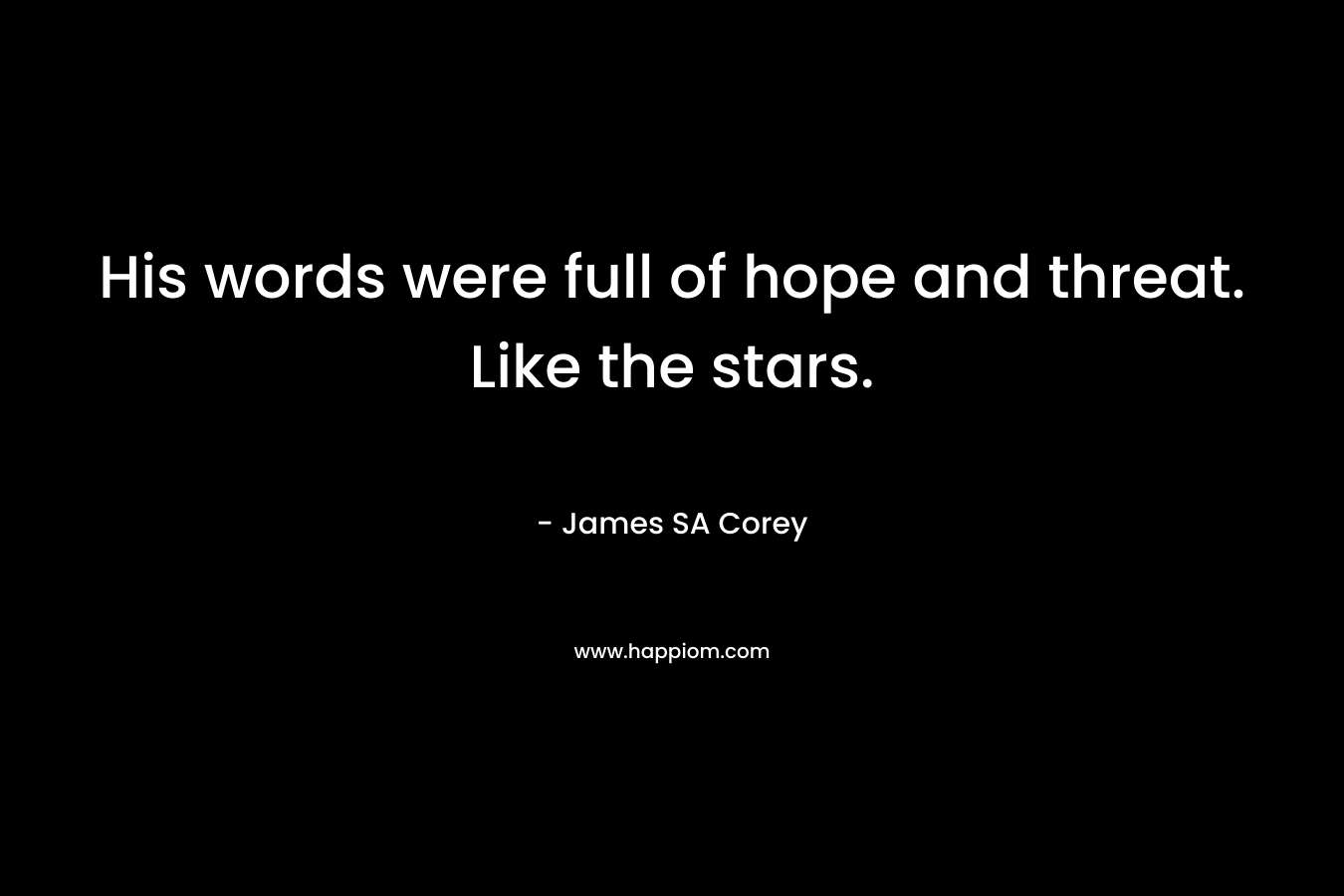 His words were full of hope and threat. Like the stars. – James SA Corey