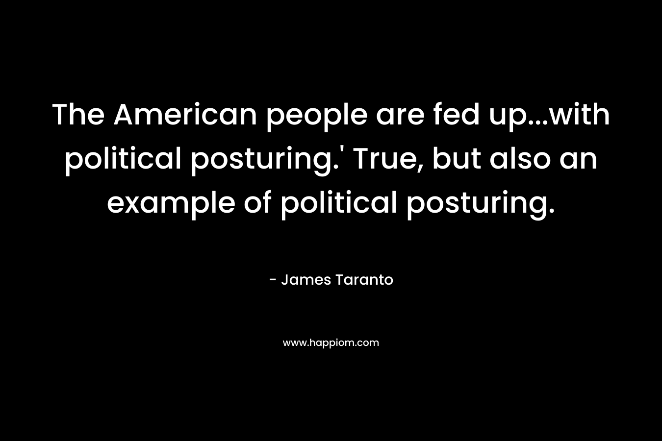 The American people are fed up…with political posturing.’ True, but also an example of political posturing. – James Taranto