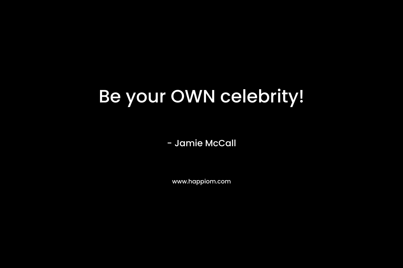 Be your OWN celebrity! – Jamie McCall