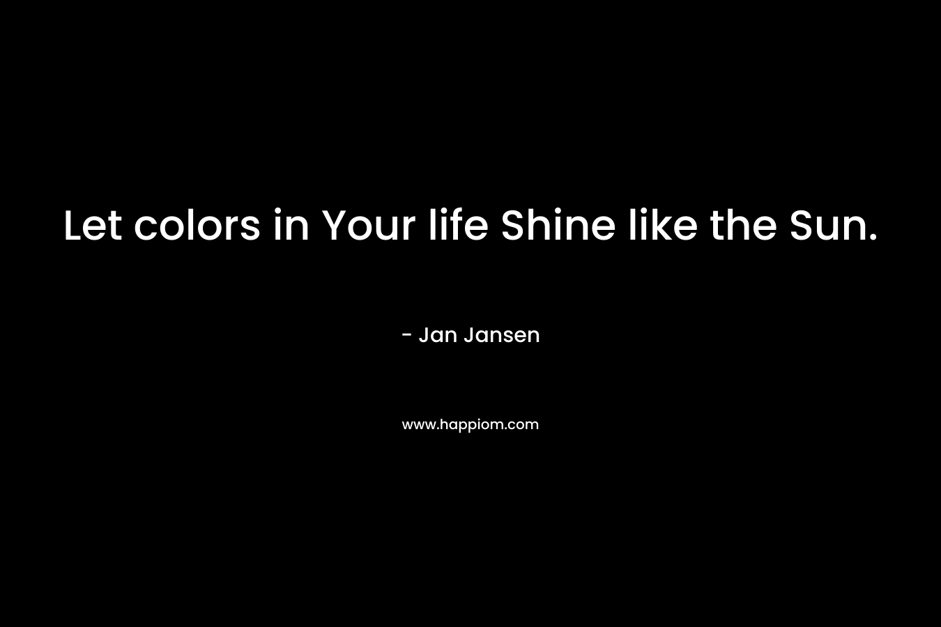 Let colors in Your life Shine like the Sun.