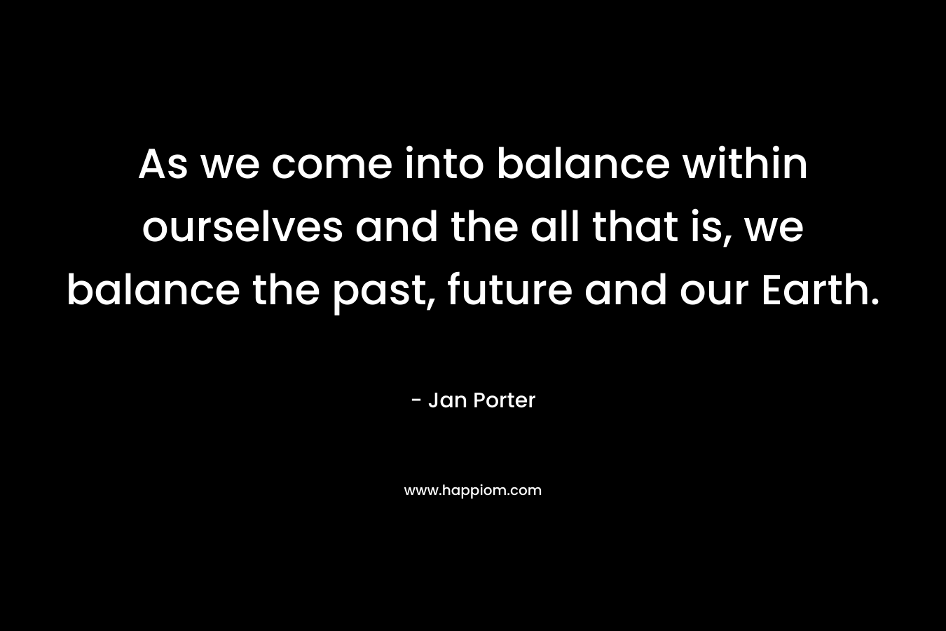 As we come into balance within ourselves and the all that is, we balance the past, future and our Earth.