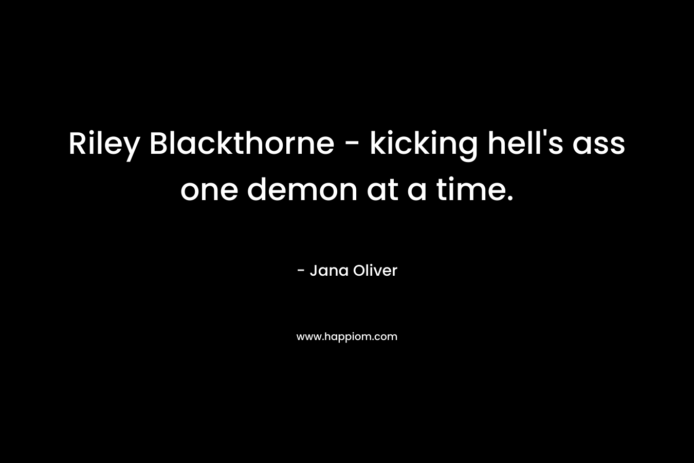 Riley Blackthorne – kicking hell’s ass one demon at a time. – Jana Oliver