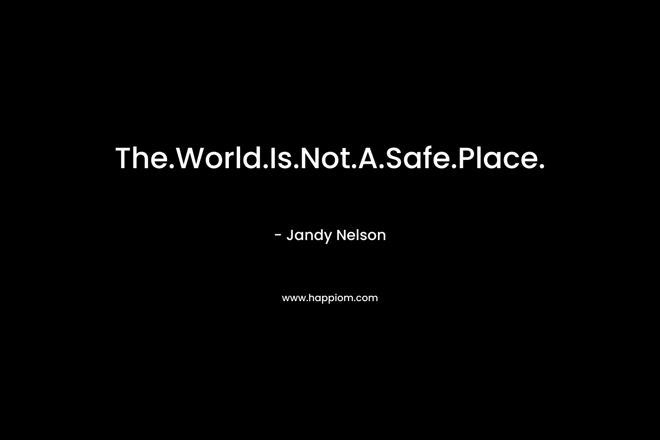 The.World.Is.Not.A.Safe.Place. – Jandy Nelson
