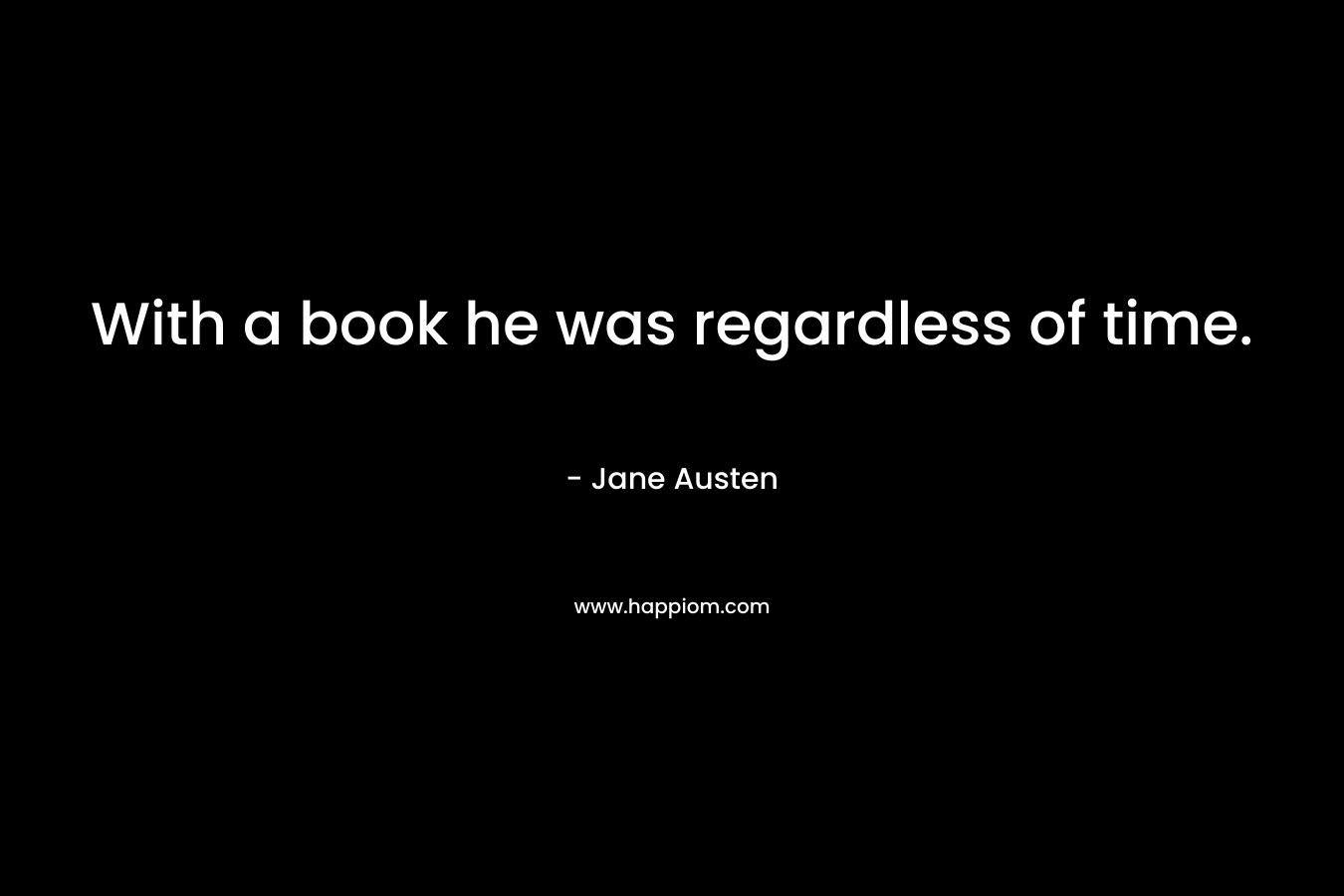 With a book he was regardless of time.