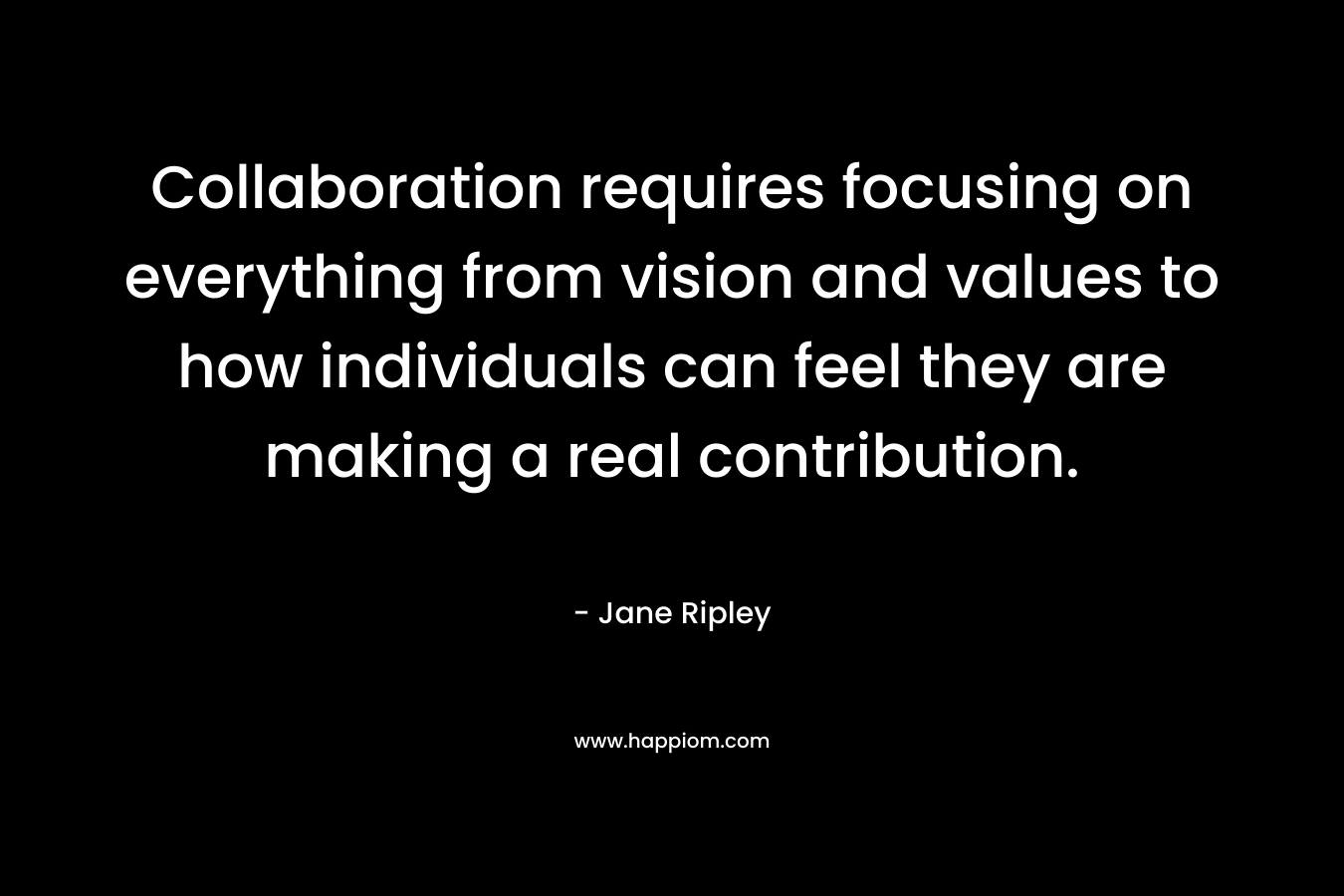 Collaboration requires focusing on everything from vision and values to how individuals can feel they are making a real contribution.