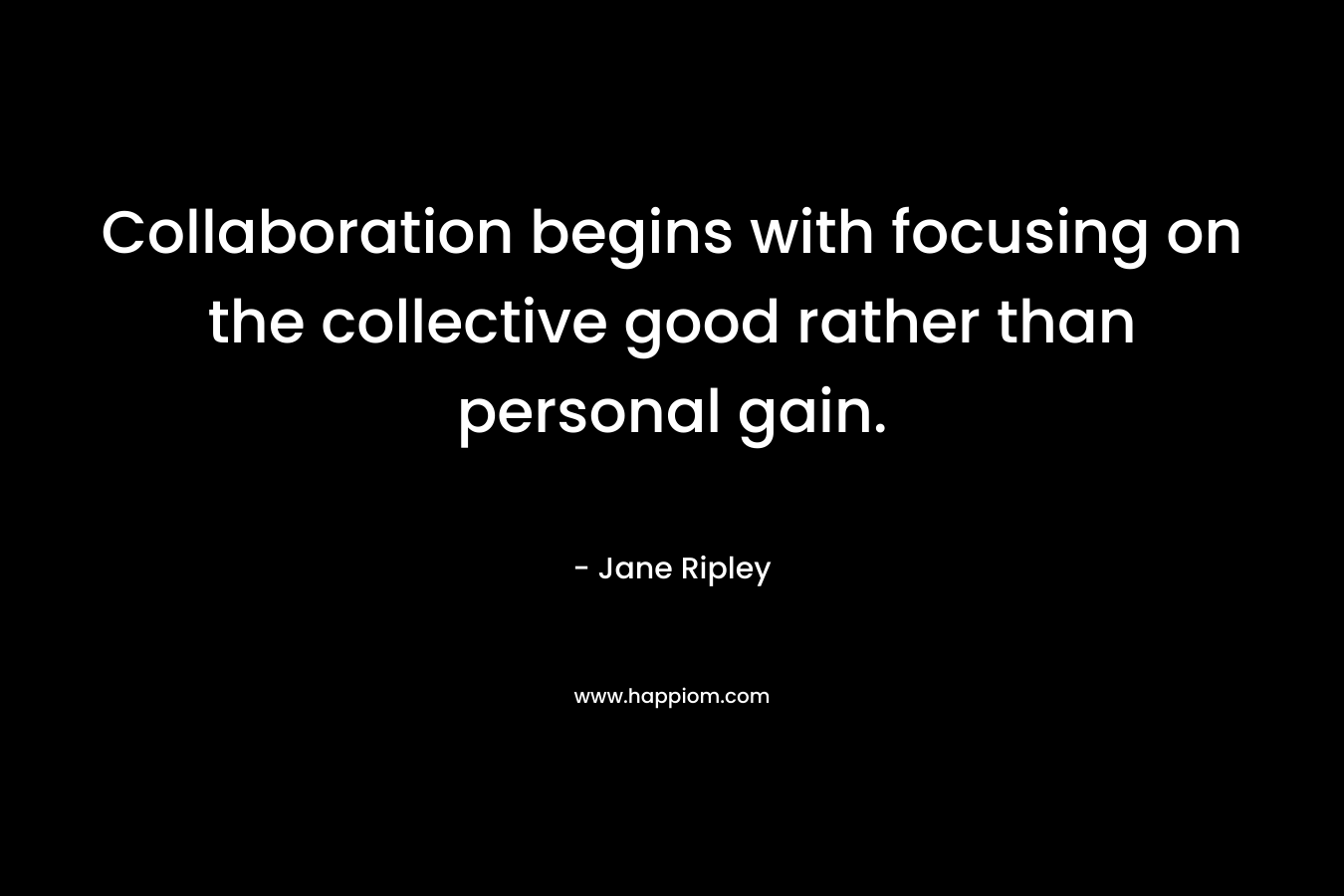 Collaboration begins with focusing on the collective good rather than personal gain.