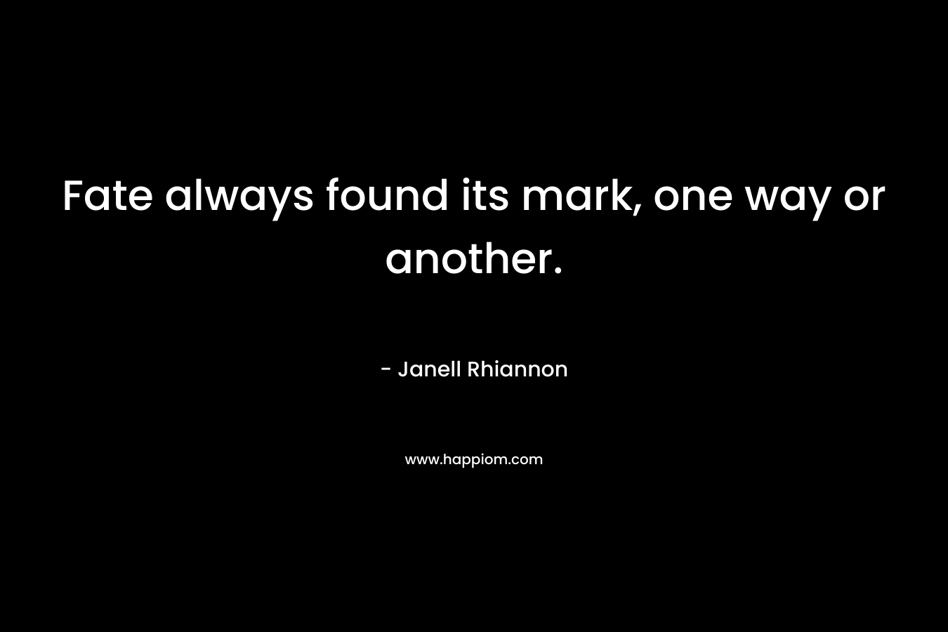 Fate always found its mark, one way or another. – Janell Rhiannon