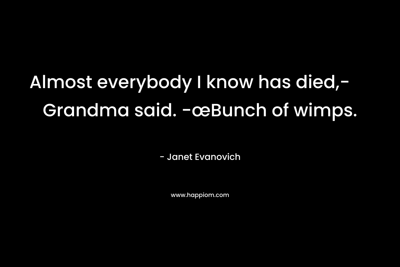 Almost everybody I know has died,- Grandma said. -œBunch of wimps.
