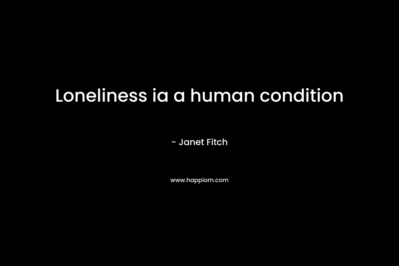 Loneliness ia a human condition
