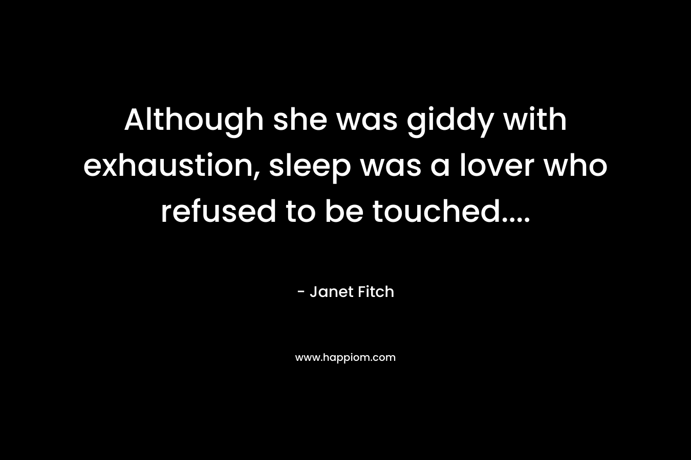 Although she was giddy with exhaustion, sleep was a lover who refused to be touched....