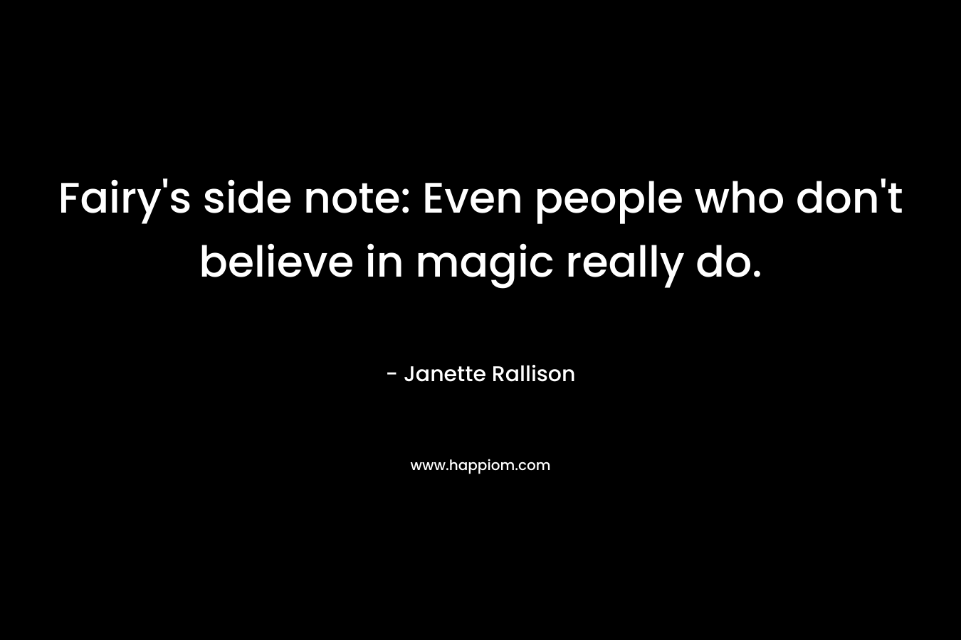 Fairy's side note: Even people who don't believe in magic really do.