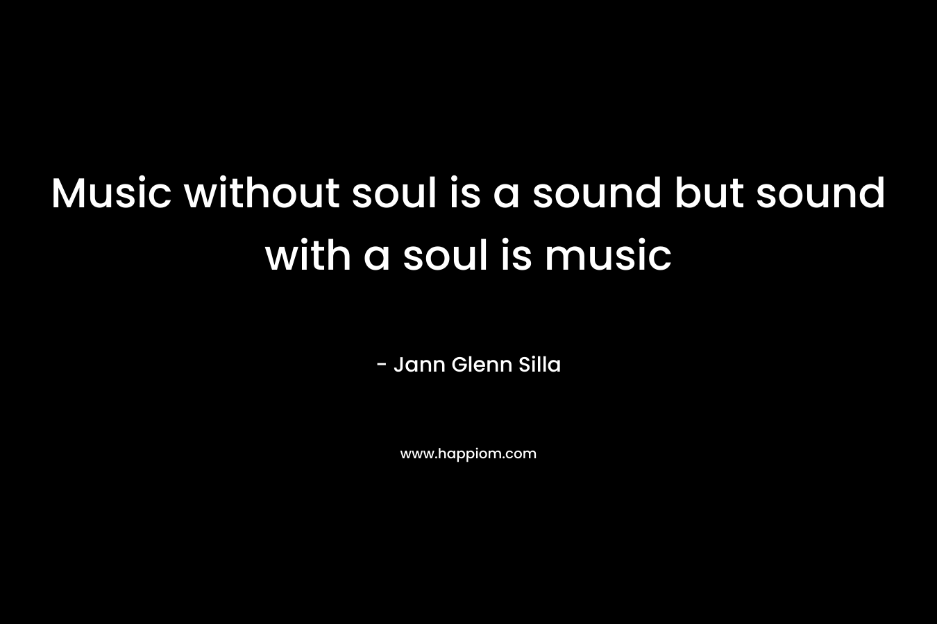 Music without soul is a sound but sound with a soul is music