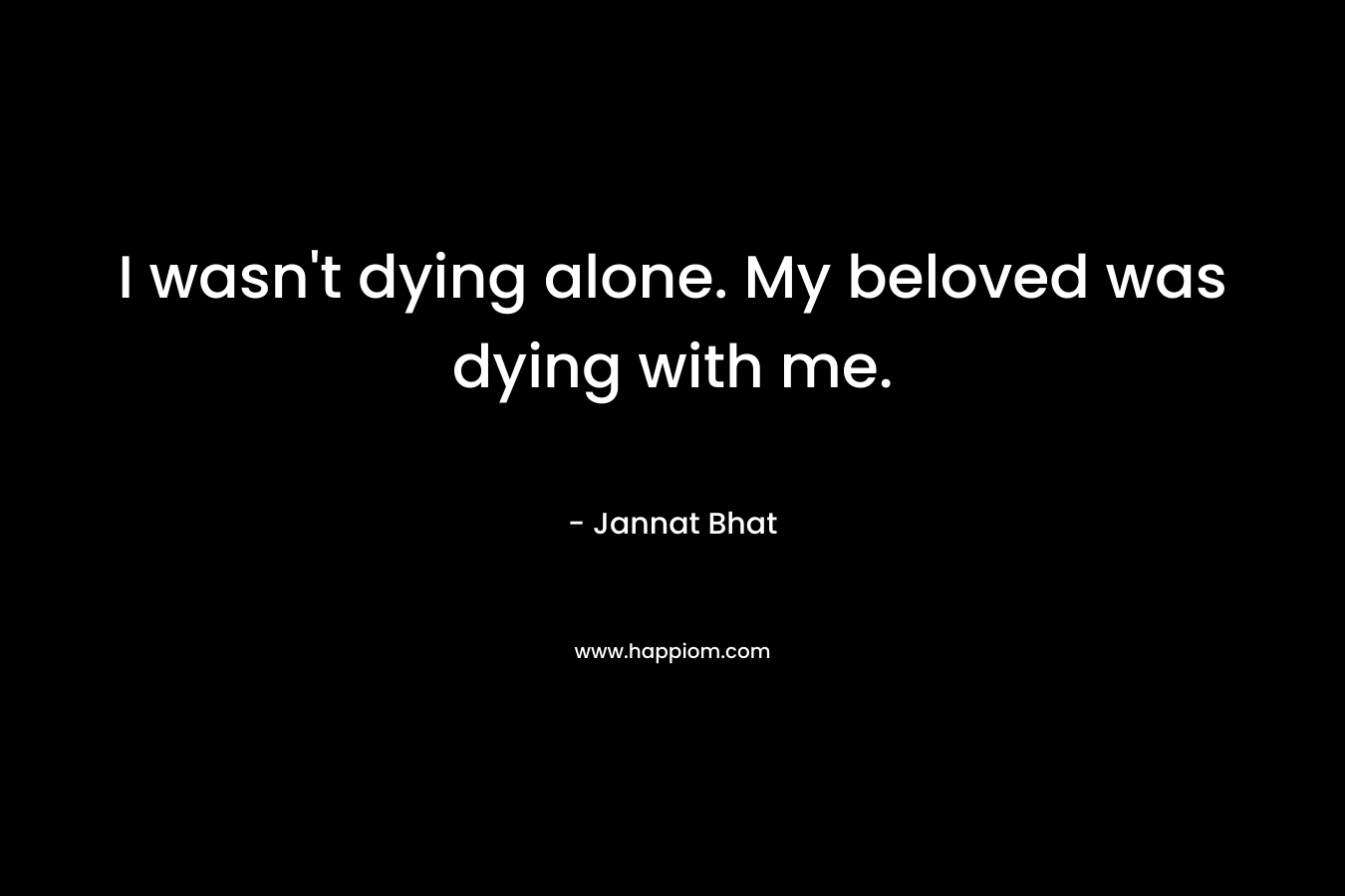 I wasn’t dying alone. My beloved was dying with me. – Jannat Bhat
