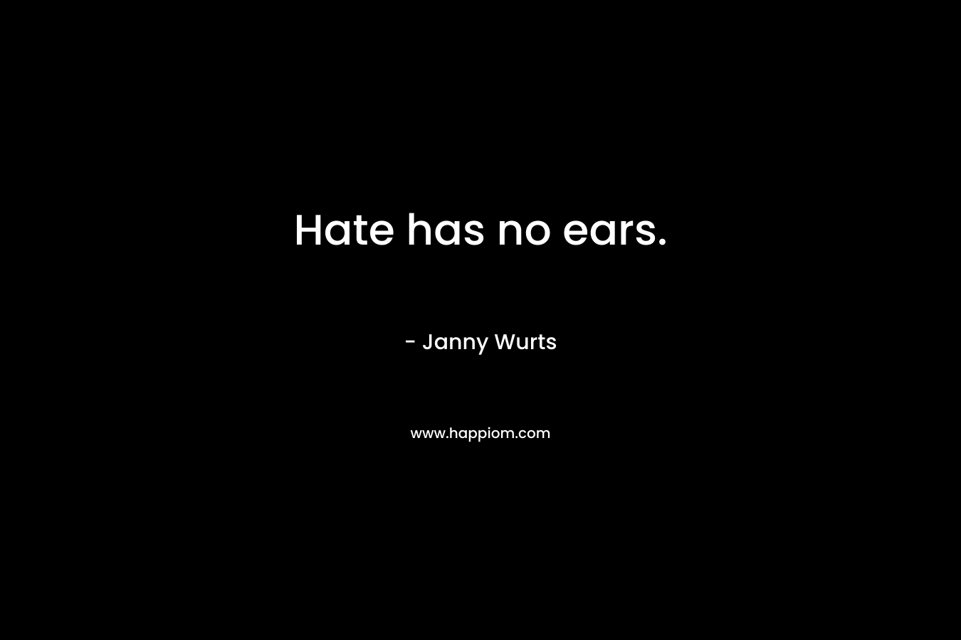 Hate has no ears. – Janny Wurts