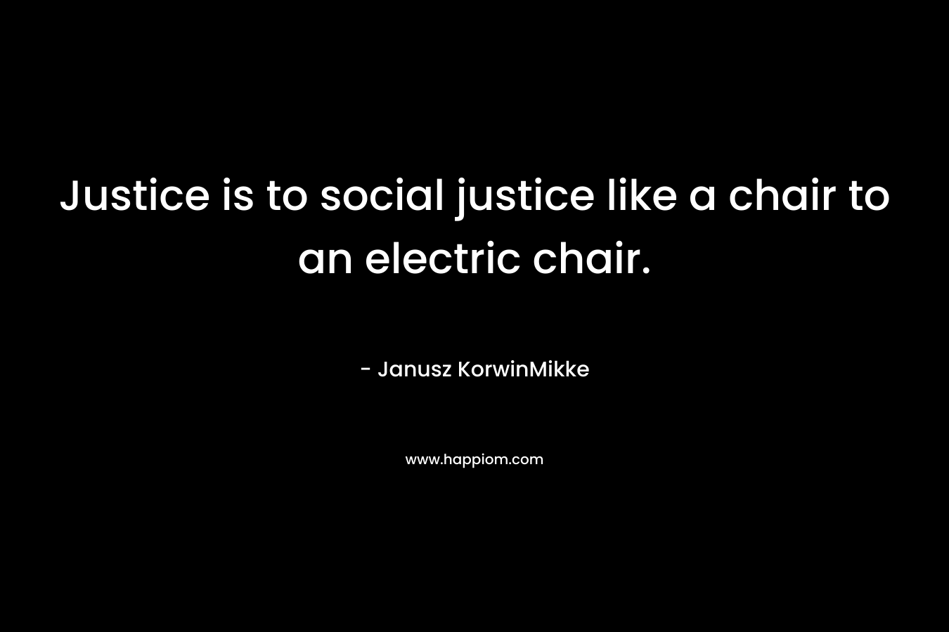Justice is to social justice like a chair to an electric chair.