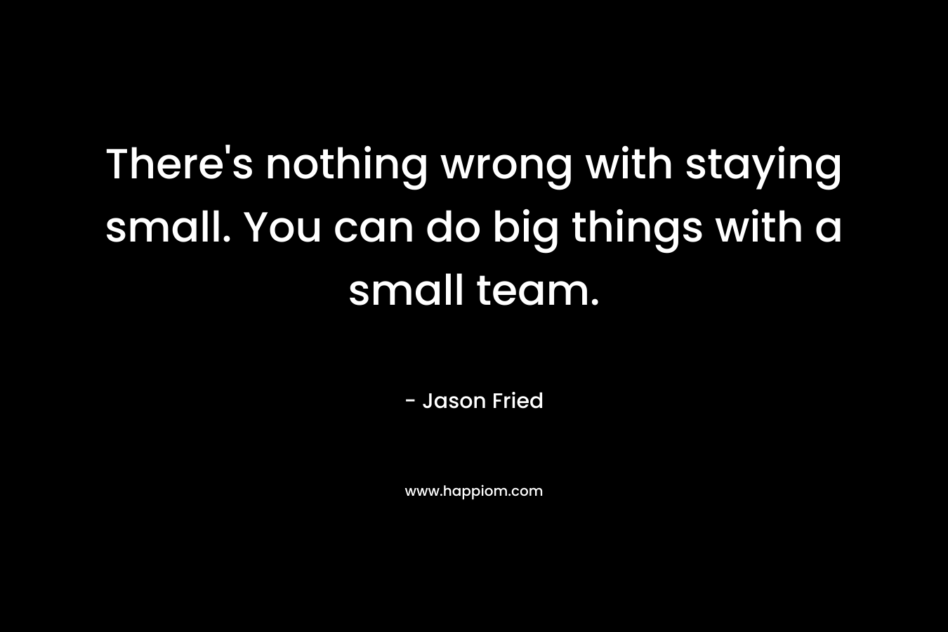 There's nothing wrong with staying small. You can do big things with a small team.
