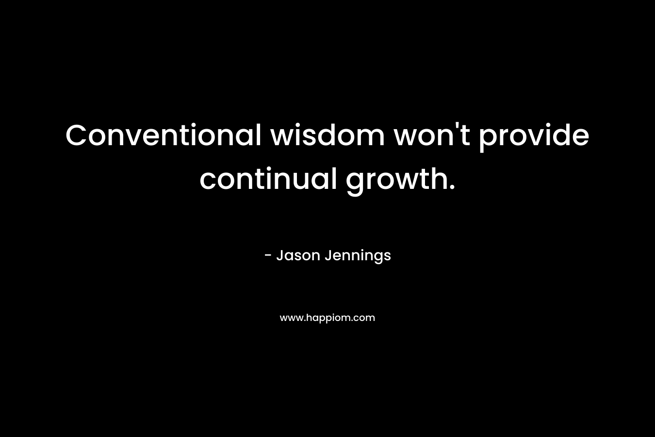Conventional wisdom won't provide continual growth.