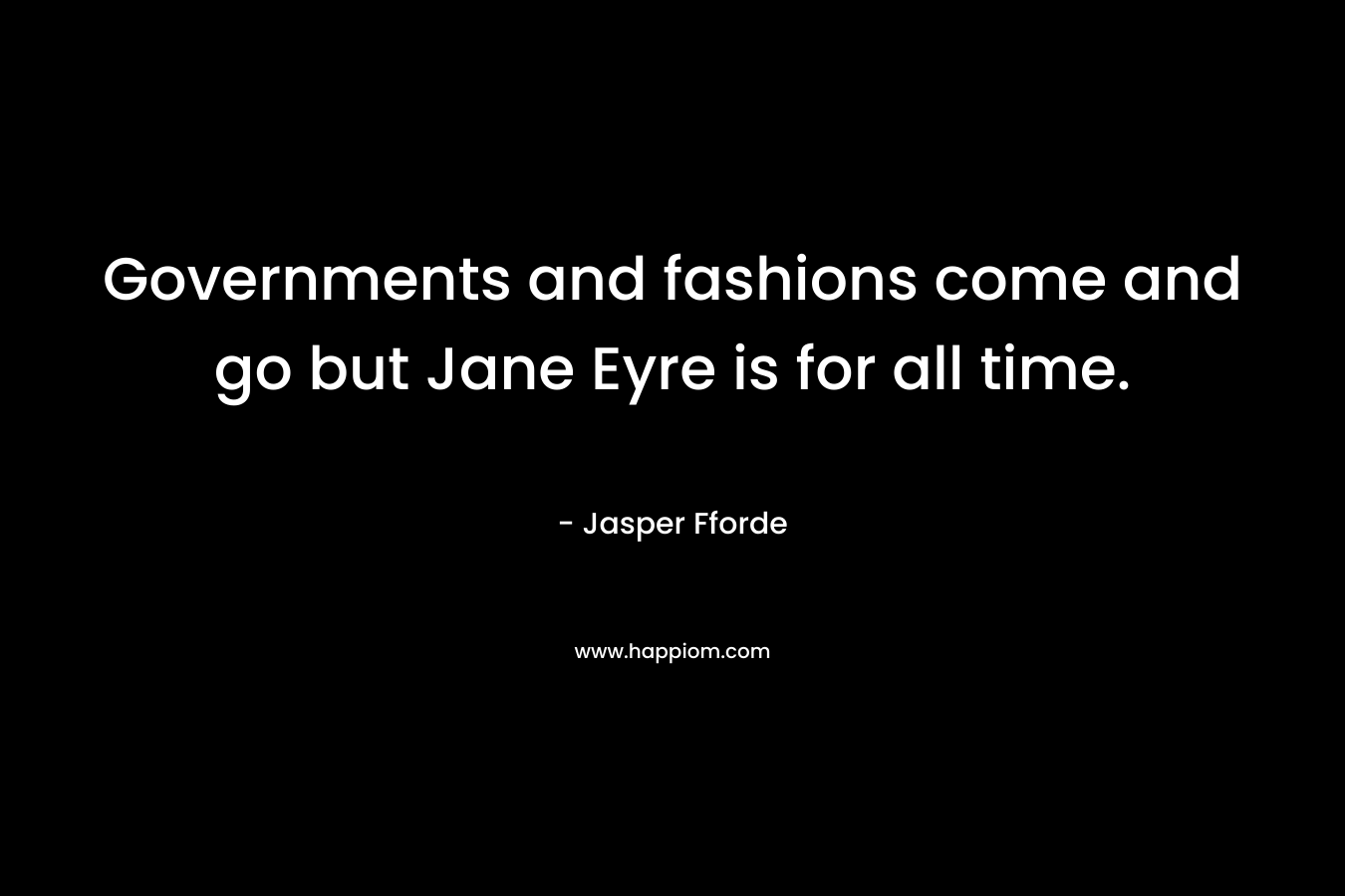 Governments and fashions come and go but Jane Eyre is for all time.