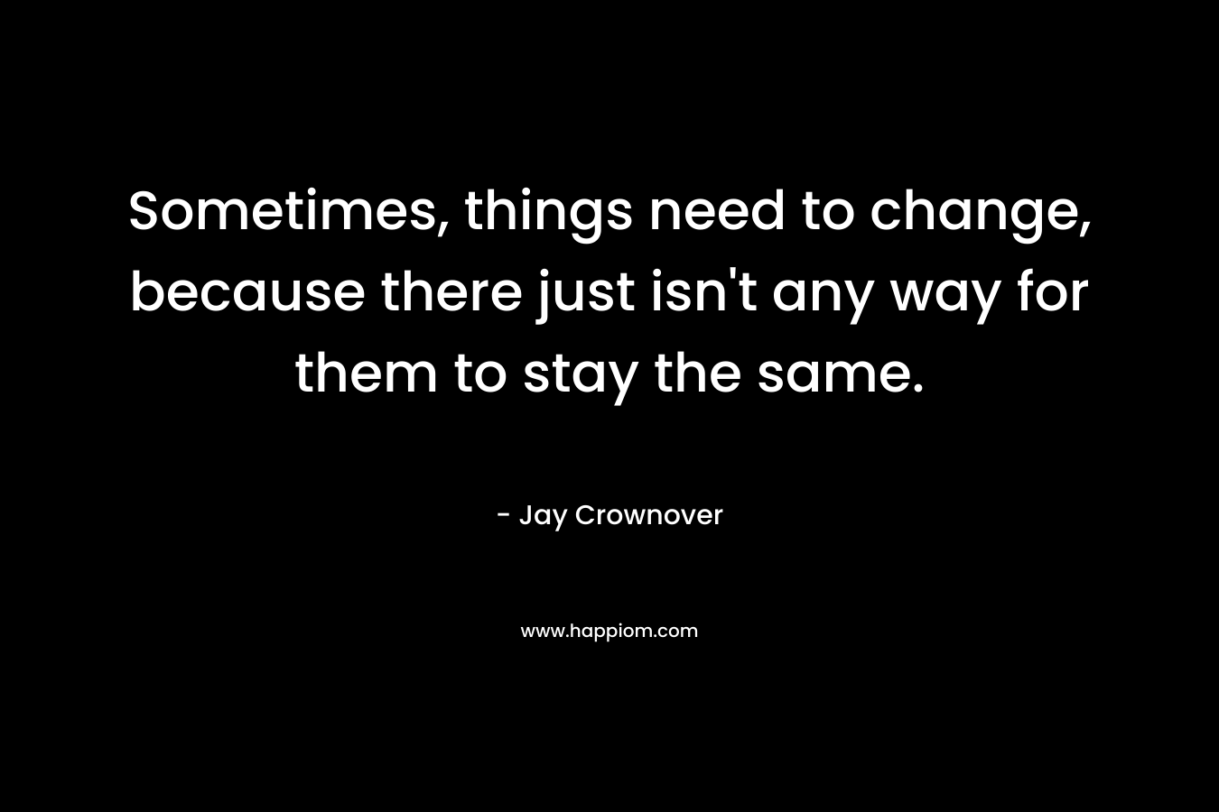 Sometimes, things need to change, because there just isn't any way for them to stay the same.