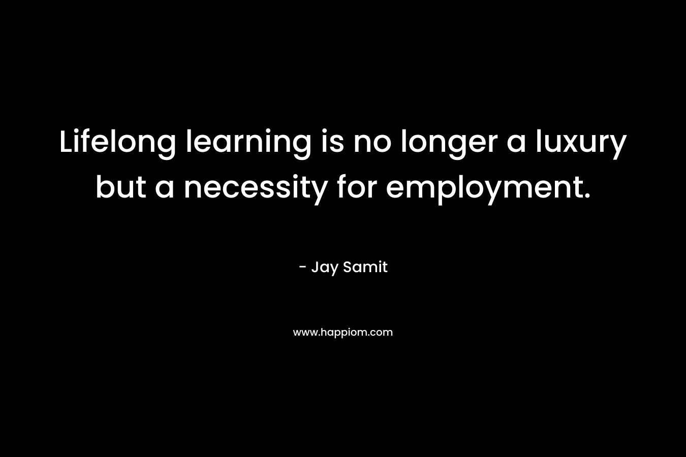 Lifelong learning is no longer a luxury but a necessity for employment.