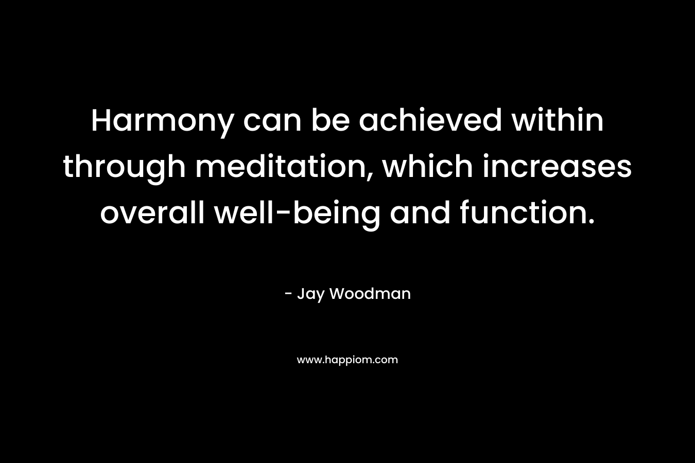 Harmony can be achieved within through meditation, which increases overall well-being and function.
