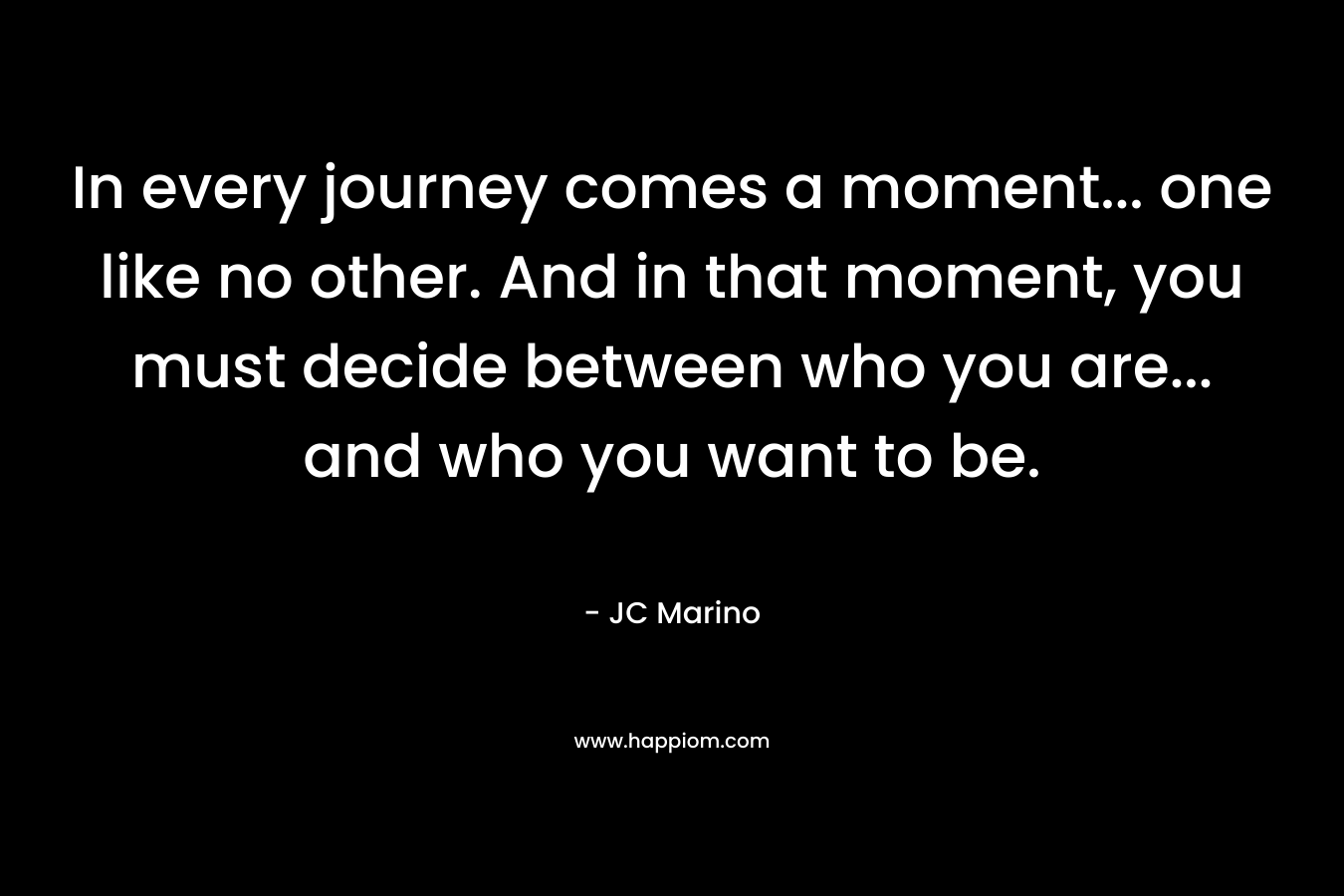 In every journey comes a moment... one like no other. And in that moment, you must decide between who you are... and who you want to be.