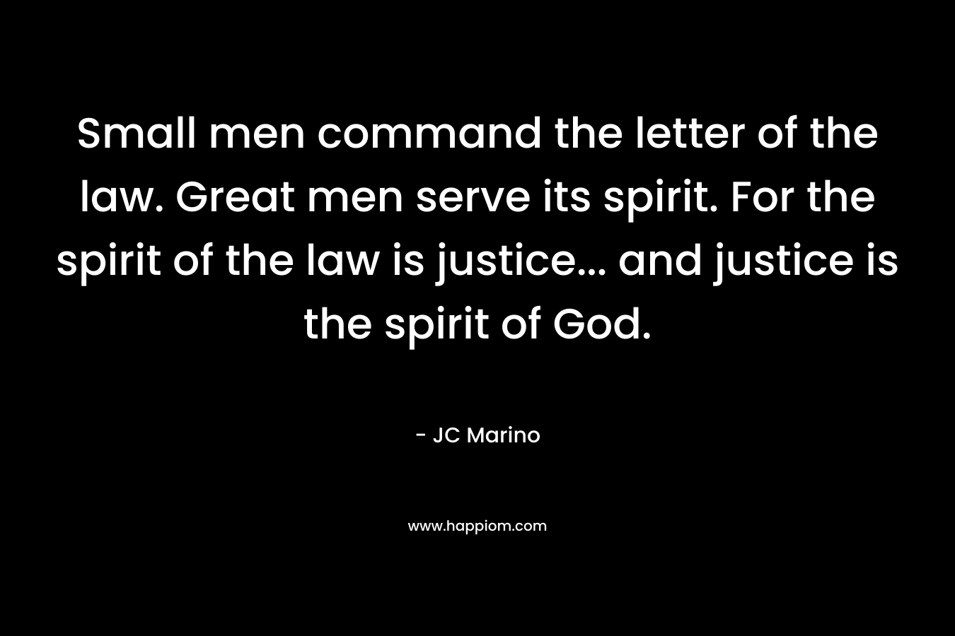 Small men command the letter of the law. Great men serve its spirit. For the spirit of the law is justice... and justice is the spirit of God.