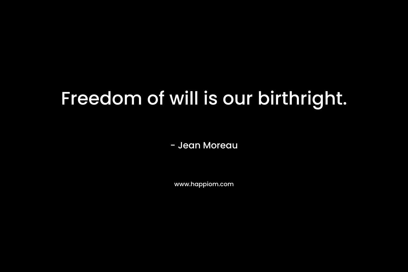 Freedom of will is our birthright.