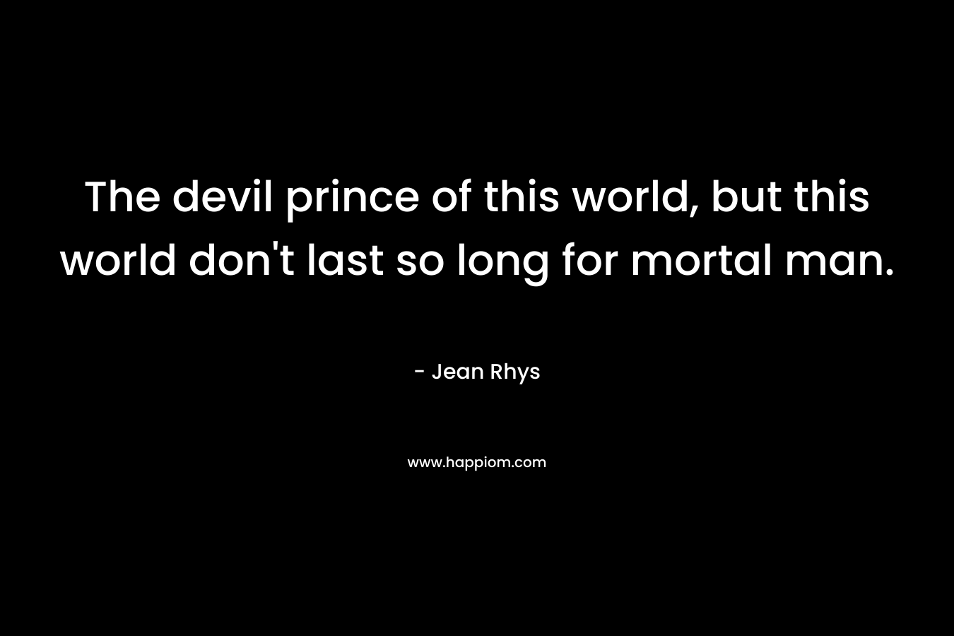 The devil prince of this world, but this world don't last so long for mortal man.