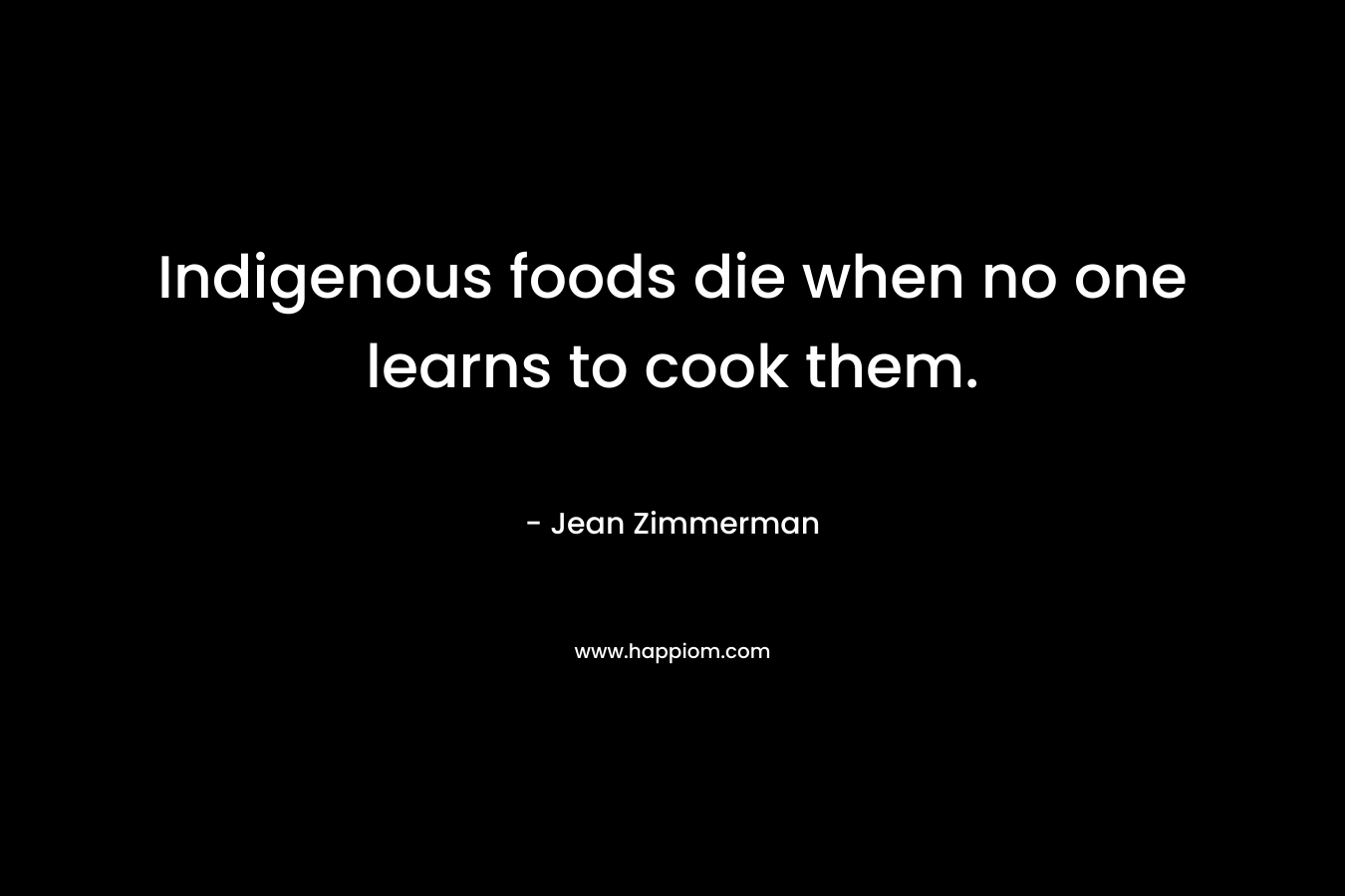 Indigenous foods die when no one learns to cook them.