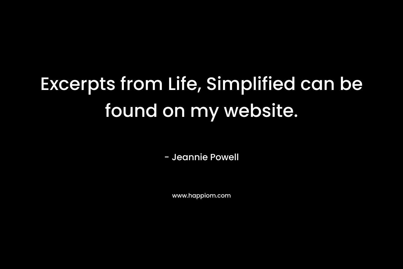 Excerpts from Life, Simplified can be found on my website. – Jeannie Powell