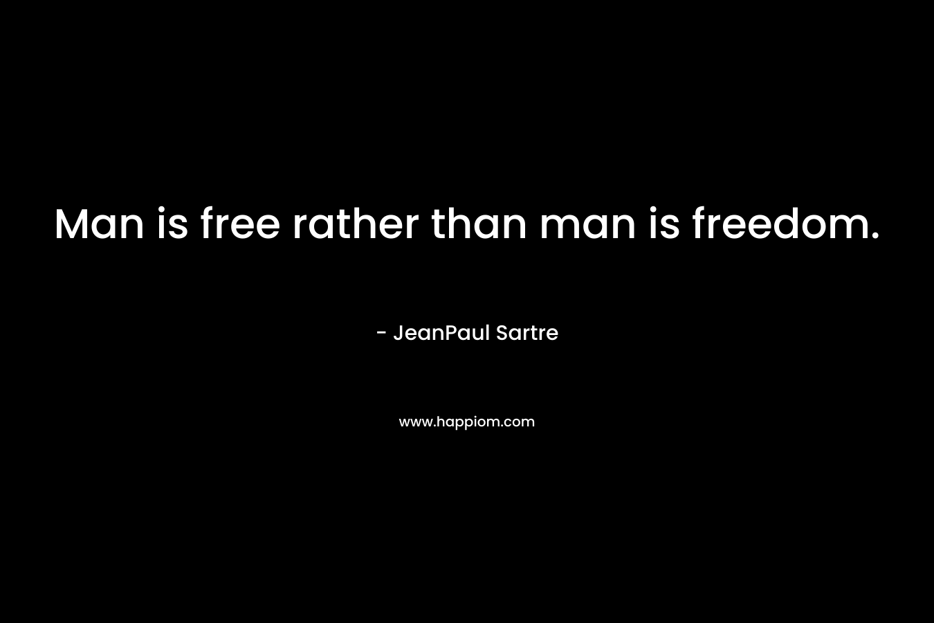 Man is free rather than man is freedom.
