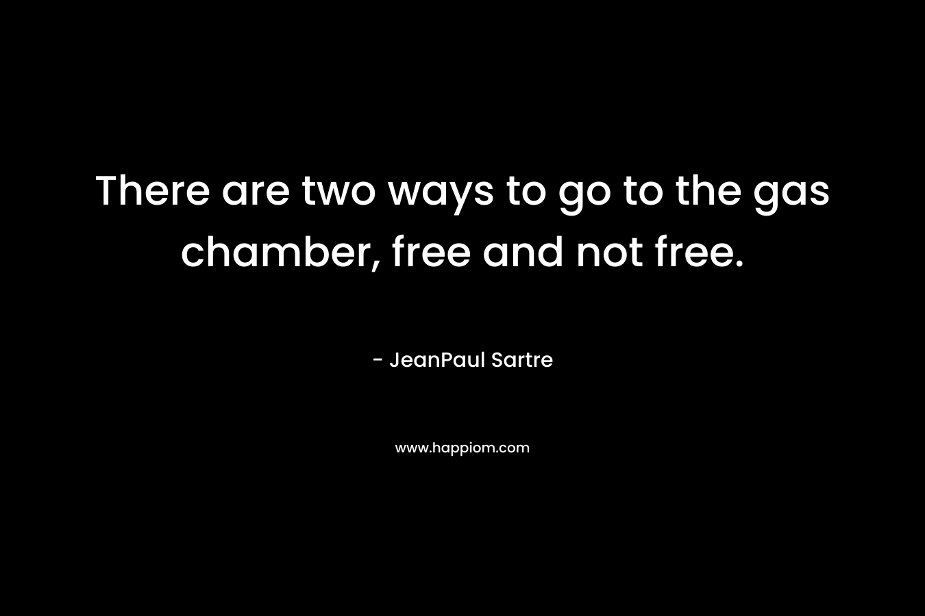 There are two ways to go to the gas chamber, free and not free.