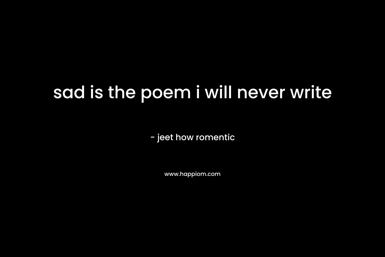 sad is the poem i will never write – jeet how romentic