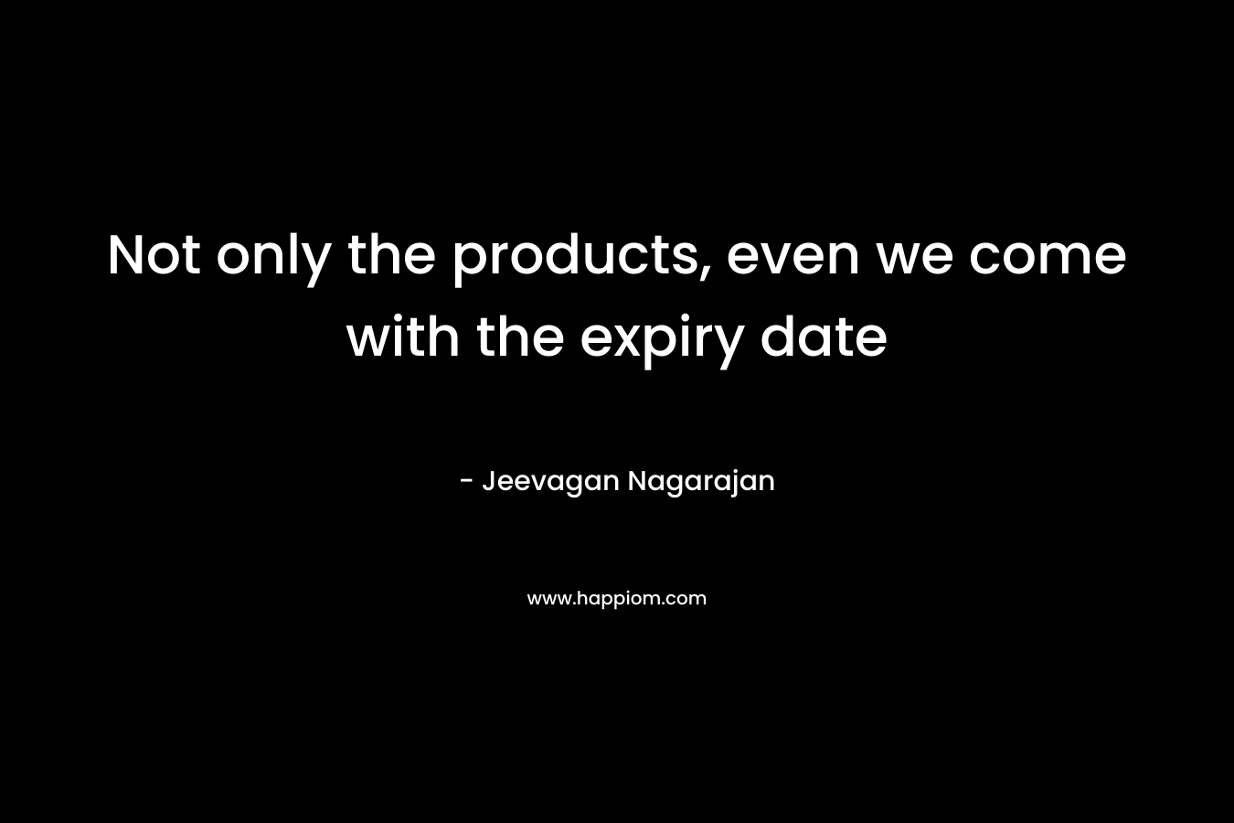 Not only the products, even we come with the expiry date – Jeevagan Nagarajan