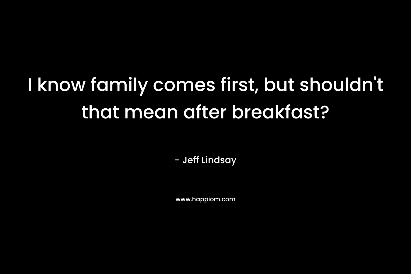 I know family comes first, but shouldn't that mean after breakfast?