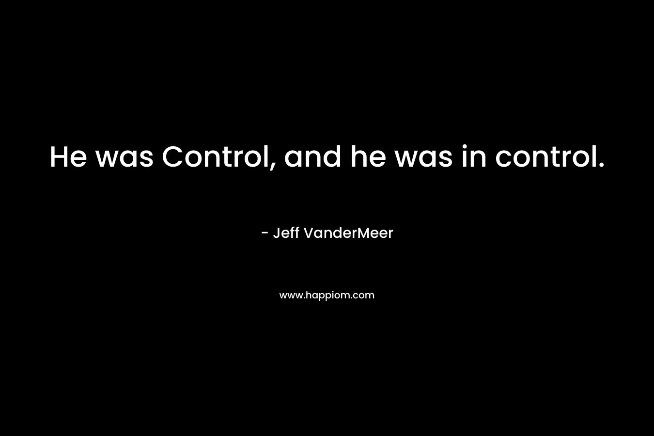 He was Control, and he was in control.