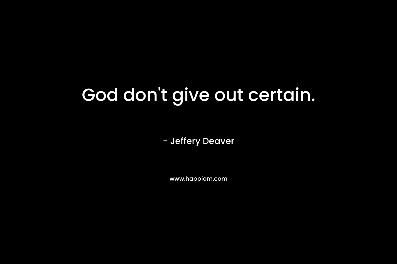 God don't give out certain.