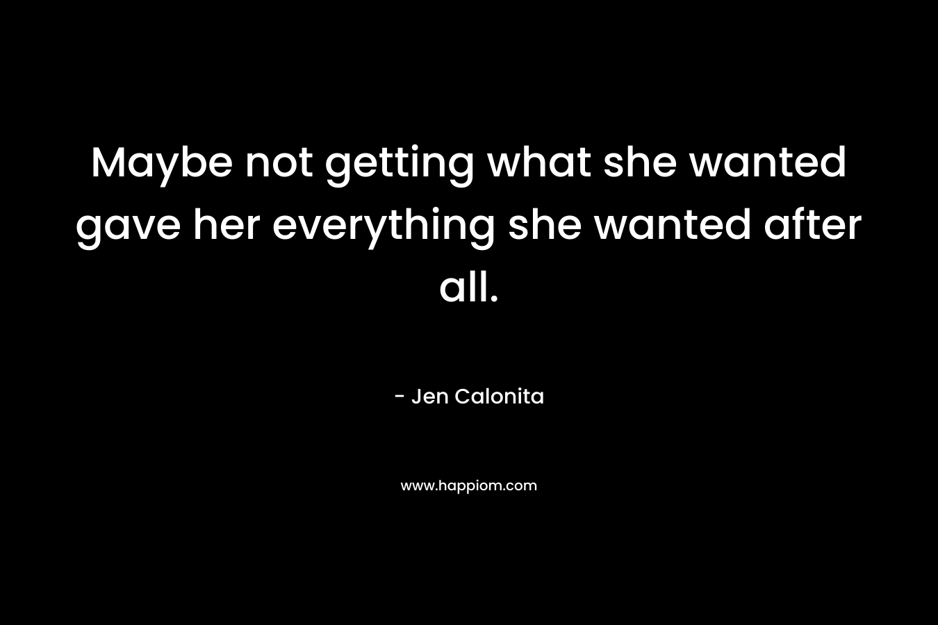 Maybe not getting what she wanted gave her everything she wanted after all.